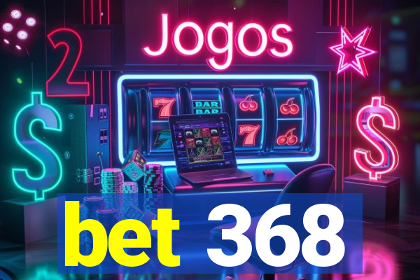 bet 368